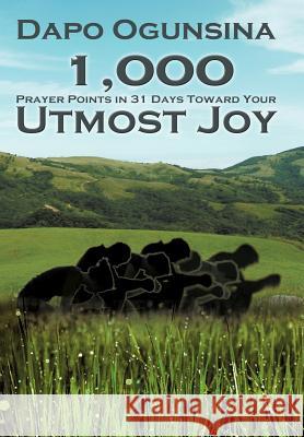 1,000 Prayer Points in 31 Days Toward Your Utmost Joy Dapo Ogunsina 9781479712526