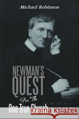 Newman's Quest for the One True Church Michael Robinson 9781479712861