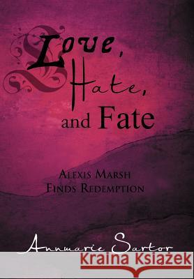 Love, Hate, and Fate: Alexis Marsh Finds Redemption Sartor, Annmarie 9781479714087