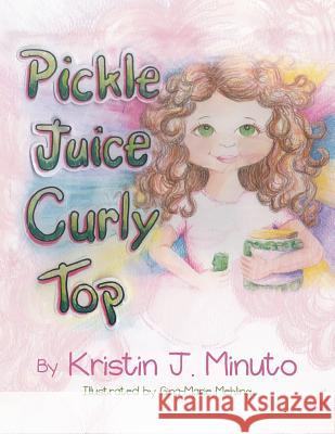 Pickle Juice Curly Top Kristin J. Minuto 9781479714407 Xlibris Corporation