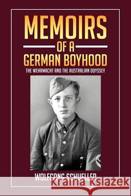 Memoirs of a German Boyhood: The Wehrmacht and the Australian Odyssey Schueller, Wolfgang 9781479714612