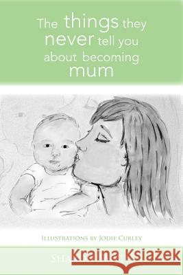 The things they never tell you about becoming mum Smyth, Sharon 9781479718894