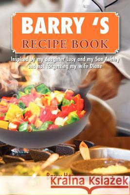 Barry 's Recipe Book: Inspired by my daughter Lucy and my wife Diane. Harvey, Barry 9781479719754