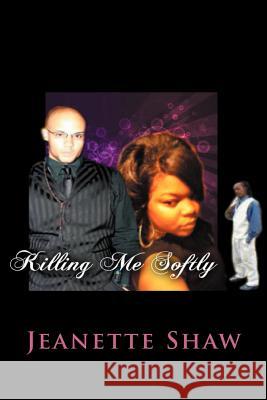 Killing Me Softly: What Is Love? Shaw, Jeanette 9781479720132 Xlibris Corporation