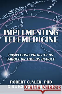 Implementing Telemedicine: Completing Projects on Target on Time on Budget Cuyler, Robert 9781479720514 Xlibris Corporation