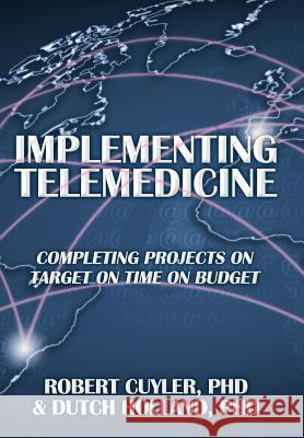 Implementing Telemedicine: Completing Projects on Target on Time on Budget Cuyler, Robert 9781479720521 Xlibris Corporation