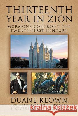 Thirteenth Year in Zion: Mormons Confront the Twenty-First Century Keown, Duane 9781479721061