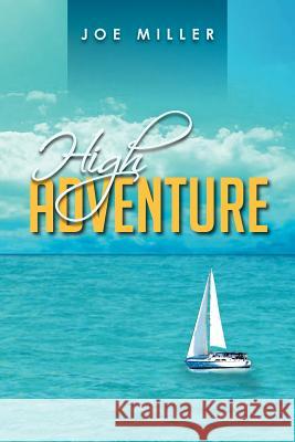 High Adventure Joe Miller 9781479721092 Xlibris Corporation