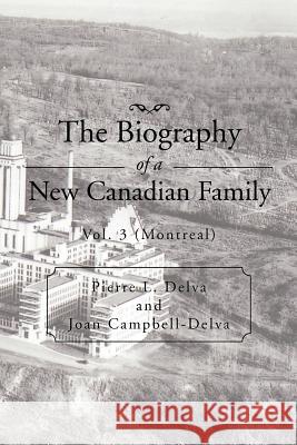 The Biography of a New Canadian Family: Vol. 3 (Montreal) Pierre L Delva, Joan Campbell-Delva 9781479721573