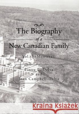 The Biography of a New Canadian Family: Vol. 3 (Montreal) Pierre L Delva, Joan Campbell-Delva 9781479721580