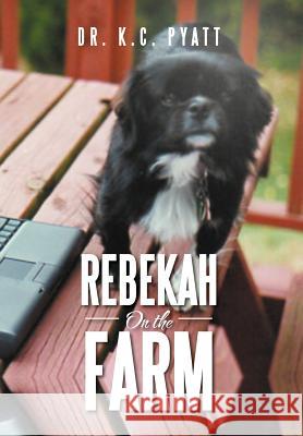 Rebekah on the Farm Dr K. C. Pyatt 9781479721887 Xlibris Corporation