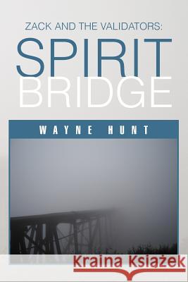 Zack and the Validators: Spirit Bridge Hunt, Wayne 9781479722303