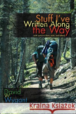 Stuff I've Written Along the Way: (With Space to Draw, Write, and Reflect) Wygant, David W. 9781479722617 Xlibris Corporation