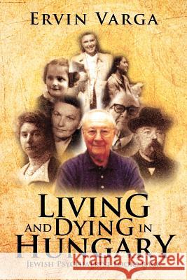 Living and Dying in Hungary: Jewish Psychiatrist Looks Back Varga, Ervin 9781479722914