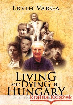 Living and Dying in Hungary: Jewish Psychiatrist looks back Varga, Ervin 9781479722921