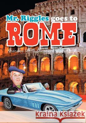 Mr. Riggles goes to Rome Washington II, Sharalee Marie Shepherd 9781479723492 Xlibris Corporation