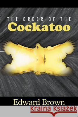 The Order of the Cockatoo Edward Brown 9781479723584