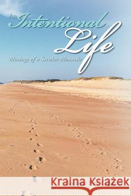 An Intentional Life: Musings of a Secular Monastic Fitz-Gibbon, Andrew 9781479723683 Xlibris Corporation