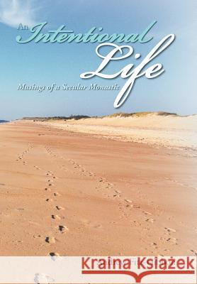 An Intentional Life: Musings of a Secular Monastic Fitz-Gibbon, Andrew 9781479723690 Xlibris Corporation