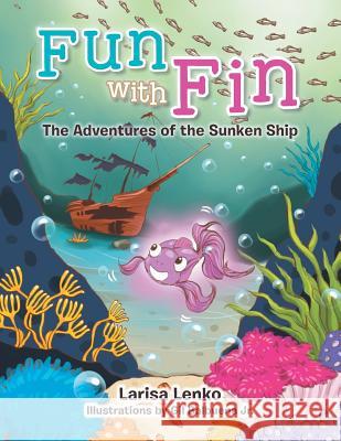 Fun with Fin: The Adventures of the Sunken Ship Larisa Lenko 9781479723829