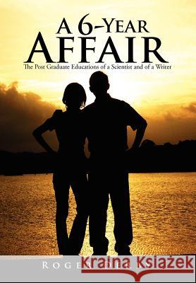 A 6-Year Affair: The Post Graduate Educations of a Scientist and of a Writer Derby, Roger 9781479724017