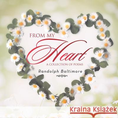 From my Heart: A Collection of Poems Baltimore, Randolph 9781479724185 Xlibris Corporation