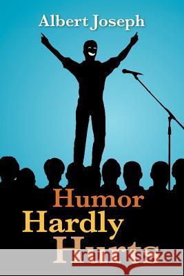 Humor Hardly Hurts Albert Joseph 9781479724307 Xlibris Corporation