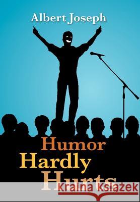 Humor Hardly Hurts Albert Joseph 9781479724314 Xlibris Corporation