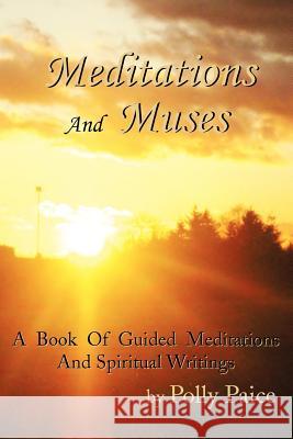 Meditations and Muses: A Book of Guided Meditations and Spiritual Writings Paice, Polly 9781479724789 Xlibris Corporation