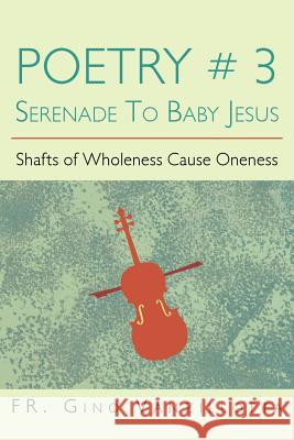 Poetry # 3 Serenade To Baby Jesus: Shafts of Wholeness Cause Oneness Vanzillotta, Gino 9781479724963