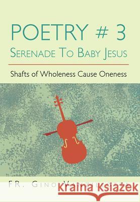 Poetry # 3 Serenade to Baby Jesus: Shafts of Wholeness Cause Oneness Vanzillotta, Gino 9781479724970