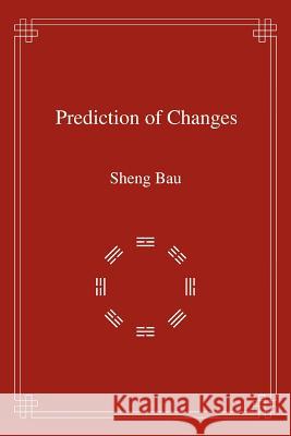 Prediction of Changes Sheng Bau 9781479725311 Xlibris Corporation