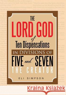 The Lord God of Ten Dispensations in Divisions of Five and Seven Eli Simpson 9781479726042