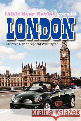 Little Bear Rabbit Goes To London Washington II, Sharalee Marie Shepherd 9781479726769 Xlibris Corporation