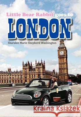 Little Bear Rabbit Goes to London Sharalee Marie Shepherd Washington 9781479726776 Xlibris Corporation