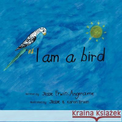 I Am A Bird Erwin-Angerame, Jesse 9781479727087 Xlibris Corporation