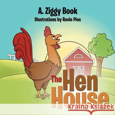 The Hen House A. Zigg 9781479727391 Xlibris Corporation