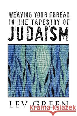 Weaving Your Thread in the Tapestry of Judaism Lev Green 9781479727674
