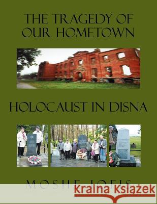 The Tragedy of Our Hometown: Holocaust in Disna Iofis, Moshe 9781479727841 Xlibris Corporation