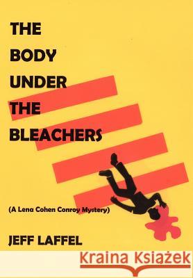 The Body Under the Bleachers: (A Lena Cohen Conroy Mystery) Laffel, Jeff 9781479728176