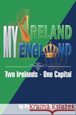 My Ireland My England: An Amazing Life an Astounding Solution McGarvey, Paddy 9781479728503