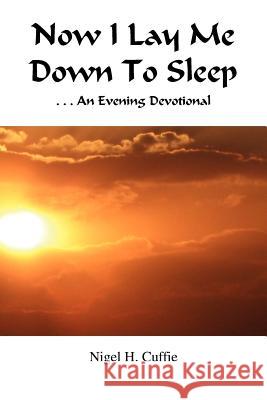 Now I Lay Me Down to Sleep: An Evening Devotional Cuffie, Nigel H. 9781479728558 Xlibris Corporation