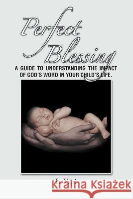 Perfect Blessing: A Guide to Understanding the Impact of God's Word in Your Child's Life. Yapi, L. 9781479729319 Xlibris Corporation