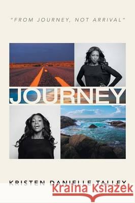 Journey: From Journey, Not arrival Talley, Kristen Danielle 9781479729715 Xlibris Corporation