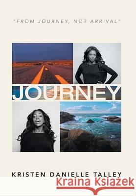 Journey: From Journey, Not arrival Talley, Kristen Danielle 9781479729722 Xlibris Corporation