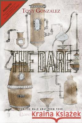 The Dare: Can You Walk Away from Your Poisonous Passion? Gonzalez, Tony 9781479730100 Xlibris Corporation