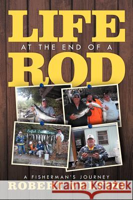 Life at the End of a Rod: A Fisherman's Journey Veltidi, Robert 9781479730278 Xlibris Corporation