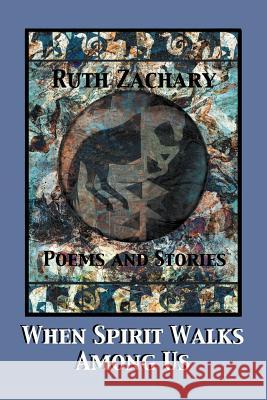 When Spirit Walks Among Us Ruth Zachary 9781479730308 Xlibris Corporation