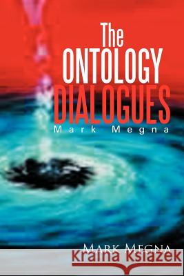 The Ontology Dialogues: Mark Megna Megna, Mark 9781479730810 Xlibris Corporation