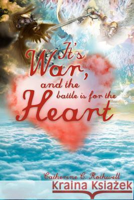 It's War, and the Battle Is for the Heart Catherine C. Rothwell 9781479733095